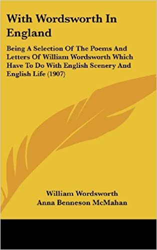 With Wordsworth in England: Being a Selection of the Poems and Letters of William Wordsworth Which Have to Do with English Scenery and English Life (1907)