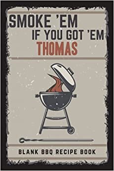 Smoke 'Em If You 'Em Thomas - Blank BBQ Recipe Book: Improve Result With This Blank Meat Smoking Recipe Logbook