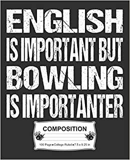 English Is Important But Bowling Is Importanter Composition: College Ruled Notebook