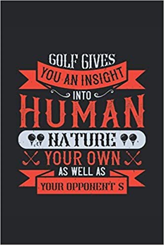 Golf gives you an insight into human nature: Notebook Journal ToDo Exercise Book or Diary (6" x 9" inch) with 120 pages