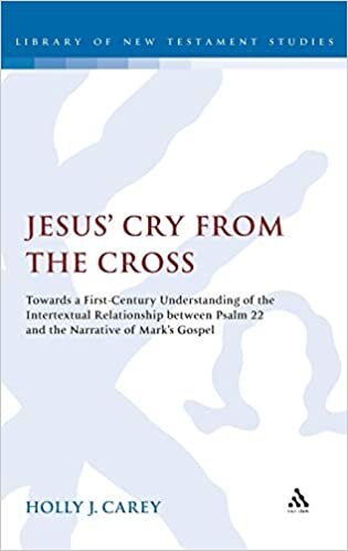 Jesus' Cry from the Cross: Towards a First-century Understanding of the Intertextual Relationship Between Psalm 22 and the Narrative of Mark's Gospel ... (The Library of New Testament Studies)