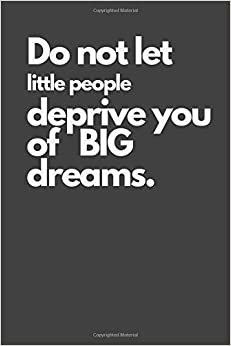 Do not let little people deprive you of BIG dreams.: Motivational Notebook, Inspiration, Journal, Diary (110 Pages, Blank, 6 x 9), Paper notebook