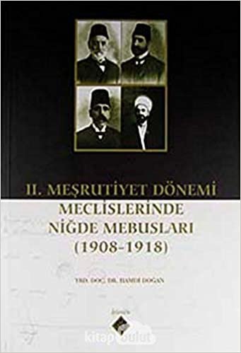II. Mesrutiyet Dönemi Meclislerinde Nigde Mebuslari (1908-1918)