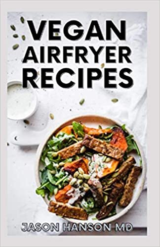 VEGAN AIRFRYER RECIPES: The Healthier Way to Enjoy Deep-Fried Flavors