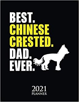 Best Chinese Crested Dad Ever 2021 Planner: Chinese Crested Dog Owner Weekly Planner With Daily & Monthly Overview | Personal Agenda Appointment Schedule Organizer With 2021 Calendar