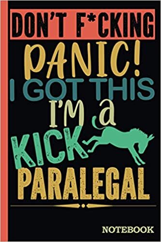 Don't F*cking Panic │ I'm a Kick Ass Paralegal Notebook: Funny Sweary Paralegal Gift for Coworker, Appreciation, Birthday, Anniversary etc. │ Blank Ruled Writing Journal Diary 6x9