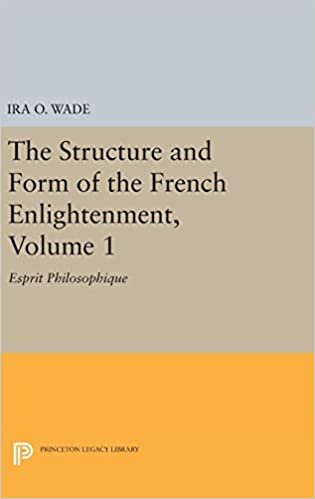 The Structure and Form of the French Enlightenment, Volume 1: Esprit Philosophique (Princeton Legacy Library)