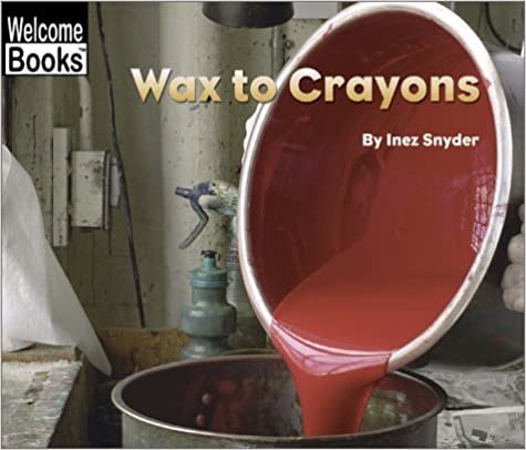 Wax to Crayons (Welcome Books: How Things Are Made)