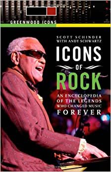 Icons of Rock: An Encyclopedia of the Legends Who Changed Music Forever (Greenwood Icons)