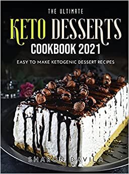 The Ultimate Keto Dessertscookbook 2021: Easy to Make Ketogenic Dessert Recipes