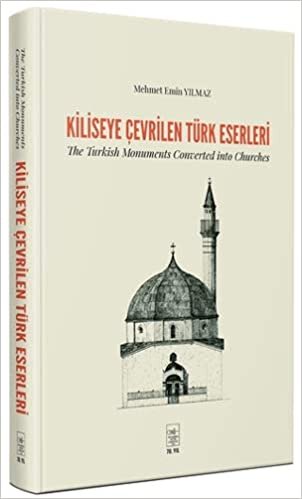 Kiliseye Çevrilen Türk Eserleri (Ciltli): The Turkish Monuments Converted into Churches