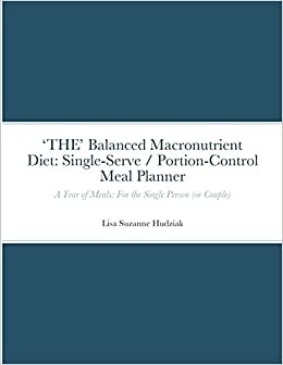 'THE' Balanced Macronutrient Diet: Single-Serve / Portion-Control Meal Planner: A Year of Meals: For the Single Person (or Couple)