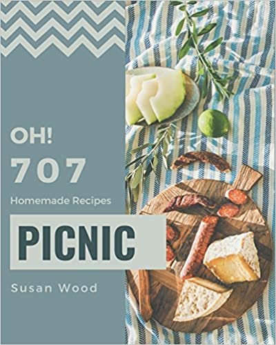Oh! 707 Homemade Picnic Recipes: An Inspiring Homemade Picnic Cookbook for You