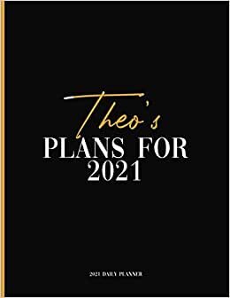 Theo's Plans For 2021: Daily Planner 2021, January 2021 to December 2021 Daily Planner and To do List, Dated One Year Daily Planner and Agenda ... Personalized Planner for Friends and Family