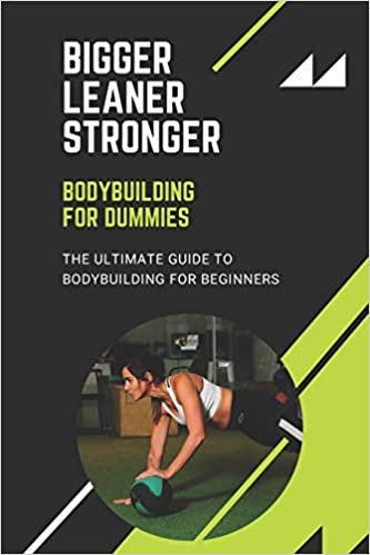 Bigger Leaner Stronger: Bodybuilding For Dummies, The Ultimate Guide to Bodybuilding For Beginners