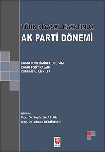 Türk Siyasal Hayatında Ak Parti Dönemi: Kamu Yönetiminde Değişim  - Kamu Politikaları - Kurumsal İlişkiler