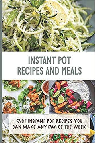 Instant Pot Recipes Ans Meals: Fast Instant Pot Recipes You Can Make Any Day Of The Week: Easy Instant Pot Meal Ideas
