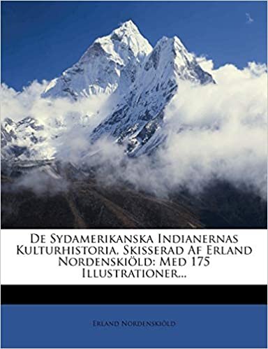 De Sydamerikanska Indianernas Kulturhistoria, Skisserad Af Erland Nordenskiöld: Med 175 Illustrationer...