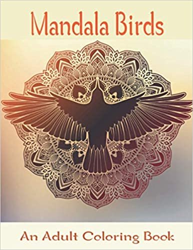 Mandala Birds An Adult Coloring Book: Beautiful Birds Mandalas Patterns for Relaxation, Fun, and Stress Relief (Adult Coloring Books). indir