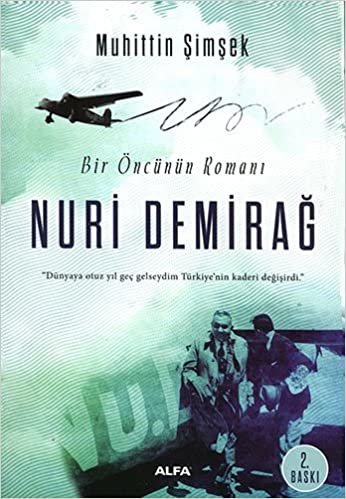 Nuri Demirağ: Bir Öncünün Romanı "Dünyaya otuz yıl geç gelseydim Türkiye'nin kaderi değişirdi.": Bir Öncünün Romanı "Dünyaya otuz yıl geç gelseydim Türkiye'nin kaderi değişirdi."