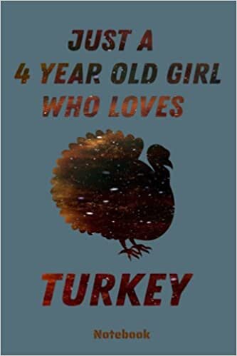 Just A 4 Year Old Girl Who Loves Turkey Notebook: Funny Notebook Journal for Turkey Lover, Perfect Gift For Girls, 6 x 9 Inches/120 Pages, Best Gift ... Christmas/Birthday/New Year, Turkey Notebook