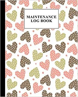 Maintenance Log Book: Hearts Maintenance Log Book, Repairs And Maintenance Record Book for Home, Office, Construction and Other Equipments, 120 Pages, Size 8" x 10"