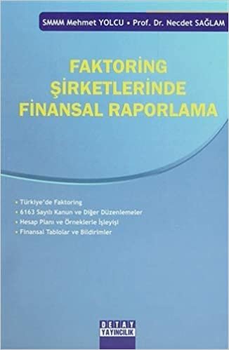 Faktoring Şirketlerinde Finansal Raporlama: Türkiye'de Faktoring, 6163 Sayılı Kanun ve Diğer Düzenlemeler, Hesap Planı ve Örneklerle İşleyişi, Finansal Tablolar ve Bildirimler
