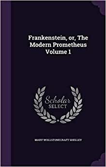 Frankenstein, or, The Modern Prometheus Volume 1
