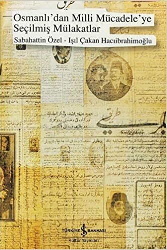 Osmanlı'dan Milli Mücadele'ye Seçilmiş Mülakatlar
