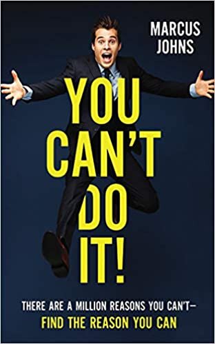 You Can't Do It!: There Are a Million Reasons You Can't-Find the Reason You Can
