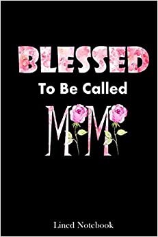 Womens Blessed To Be Called Mimi Happy Mother's Day Floral Lovers lined notebook: Mother journal notebook, Mothers Day notebook for Mom, Funny Happy ... Mom Diary, lined notebook 120 pages 6x9in