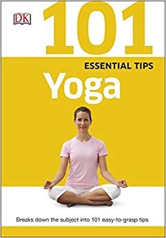 101 Essential Tips Yoga: Breaks Down the Subject into 101 Easy-to-Grasp Tips
