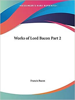 Works of Lord Bacon Vol. 2 (1837): v. 2