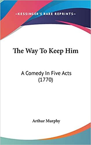 The Way To Keep Him: A Comedy In Five Acts (1770)