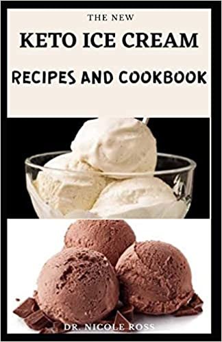 THE NEW KETO ICE CREAM RECIPES AND COOKBOOK: Healthy and delicious ice cream recipes for your low-carb, high fat lifestyle.