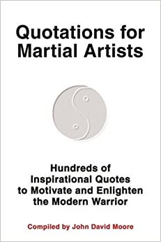 Quotations for Martial Artists: Hundreds of Inspirational Quotes to Motivate and Enlighten the Modern Warrior