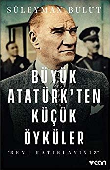 Büyük Atatürk’ten Küçük Öyküler: Beni Hatırlayınız
