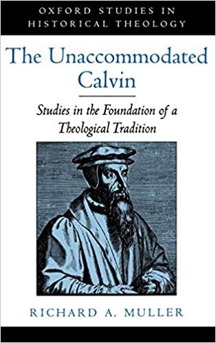 The Unaccommodated Calvin: Studies in the Foundation of a Theological Tradition (Oxford Studies in Historical Theology) indir