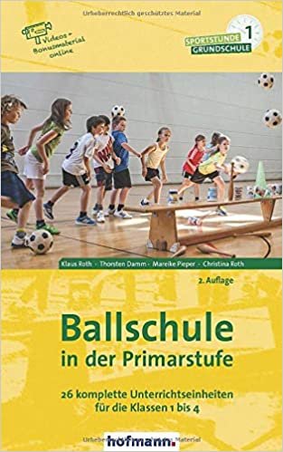 Ballschule in der Primarstufe: 26 komplette Unterrichtseinheiten für die Klassen 1 bis 4 (Sportstunde Grundschule) indir