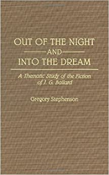 Out of the Night and into the Dream: Thematic Study of the Fiction of J.G. Ballard (Contributions to the Study of Science Fiction & Fantasy)