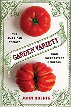 Garden Variety: The American Tomato from Corporate to Heirloom (Arts & Traditions of the Table: Perspectives on Culinary History) (Arts and Traditions of the Table: Perspectives on Culinary History)