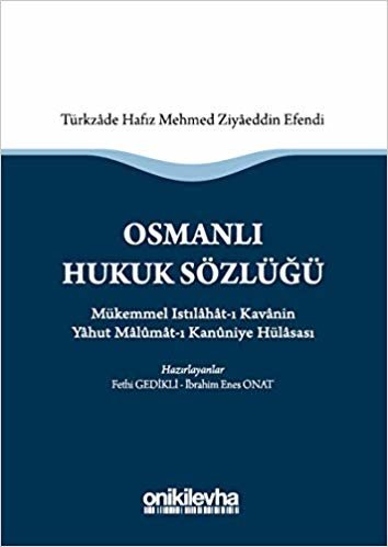 Osmanlı Hukuk Sözlüğü: Mükemmel Istılahat-ı Kavanin Yahut Malumat-ı Kanuniye Hülasası