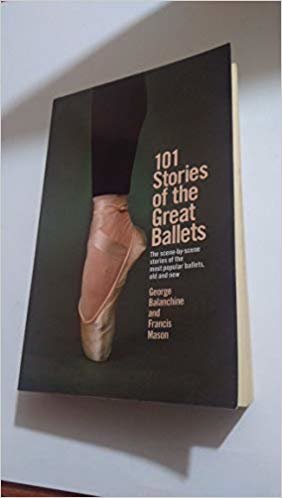 101 STORIES OF THE GREAT BALLETS: THE SCENE-BY-SCENE STORIES OF THE MOST POPULAR BALLETS, OLD AND NEW