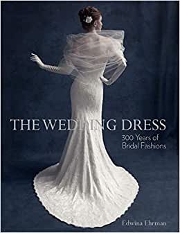 The Wedding Dress: 300 Years of Bridal Fashion