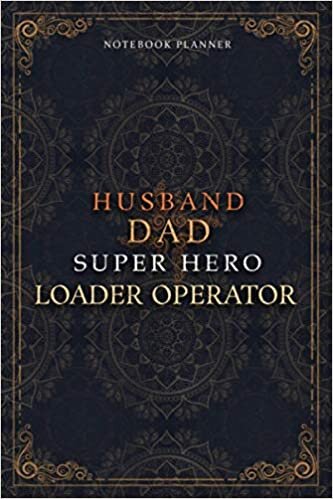 Loader Operator Notebook Planner - Luxury Husband Dad Super Hero Loader Operator Job Title Working Cover: 120 Pages, 6x9 inch, Daily Journal, Money, ... Agenda, Hourly, Home Budget, A5, To Do List