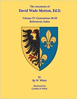 The Ancestors of David Wade Morton, Ed.D.: Volume IV: Generations 36-50: Volume 4