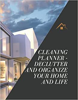 Cleaning Planner - Declutter and Organize your Home and Life: Home Cleaning Checklists Daily Weekly and Monthly, Keep Your House Clean Day By Day, Plan For Women and Family