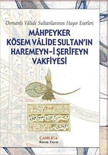 Mahpeyker Kösem Valide Sultan'ın Haremeyn-i Şerifeyn Vakfiyesi: Osmanlı Valide Sultanlarının Hayır Eserleri