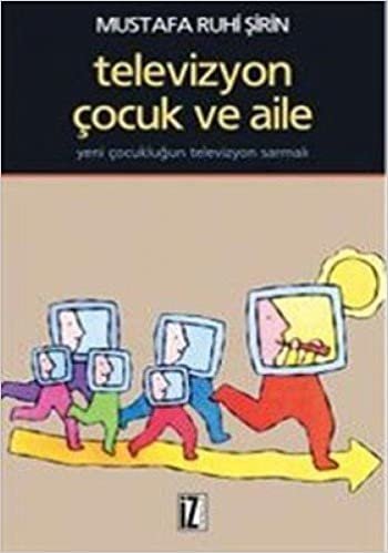 TELEVİZYON ÇOCUK VE AİLE: Yeni Çocukluğun Televizyon Sarmalı