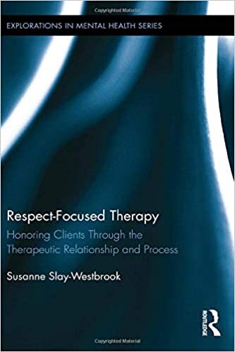 Respect-Focused Therapy: Honoring Clients Through the Therapeutic Relationship and Process (Explorations in Mental Health, Band 18)